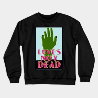 Love's Not Dead Crewneck Sweatshirt